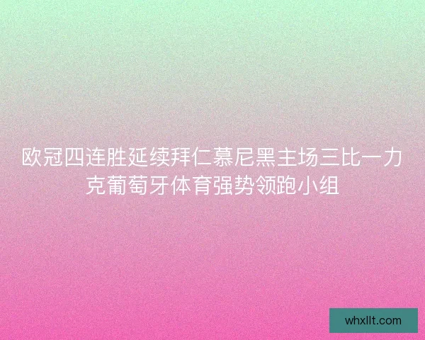 欧冠四连胜延续拜仁慕尼黑主场三比一力克葡萄牙体育强势领跑小组
